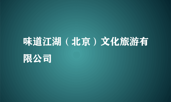 味道江湖（北京）文化旅游有限公司