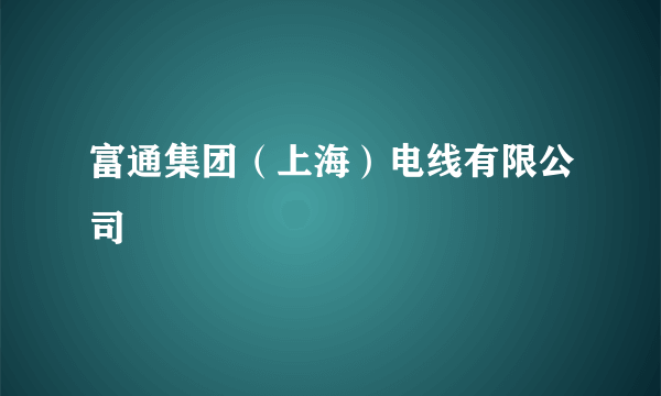 富通集团（上海）电线有限公司