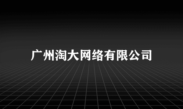 广州淘大网络有限公司