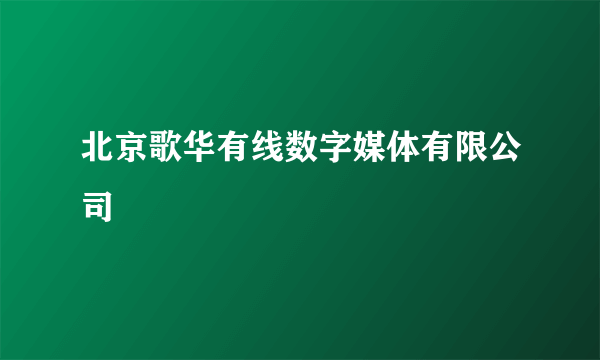 北京歌华有线数字媒体有限公司