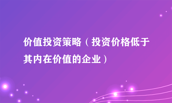 价值投资策略（投资价格低于其内在价值的企业）