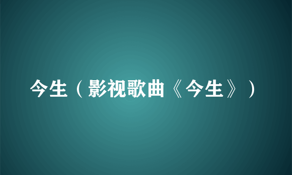 今生（影视歌曲《今生》）