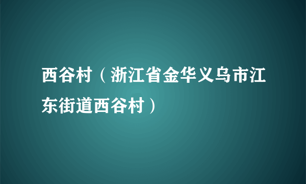 西谷村（浙江省金华义乌市江东街道西谷村）