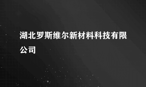 湖北罗斯维尔新材料科技有限公司