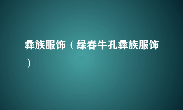 彝族服饰（绿春牛孔彝族服饰）