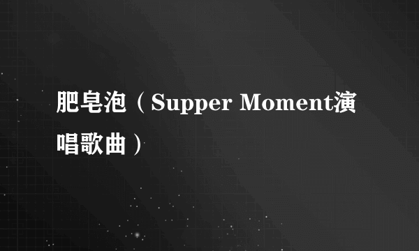 肥皂泡（Supper Moment演唱歌曲）