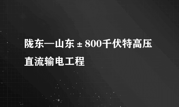 陇东—山东±800千伏特高压直流输电工程