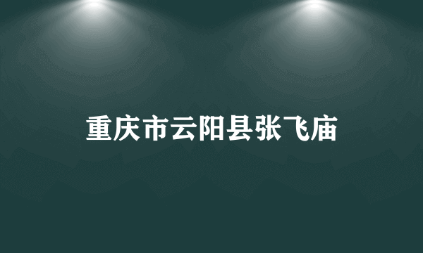 重庆市云阳县张飞庙