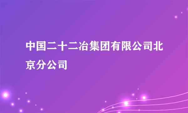 中国二十二冶集团有限公司北京分公司