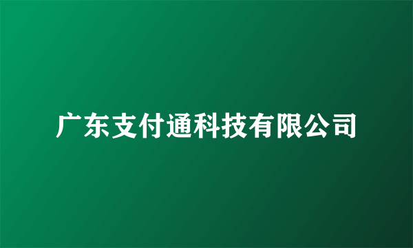 广东支付通科技有限公司