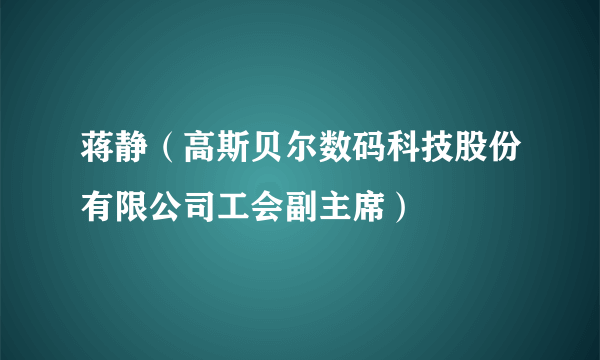 蒋静（高斯贝尔数码科技股份有限公司工会副主席）