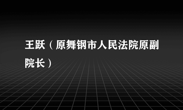 王跃（原舞钢市人民法院原副院长）