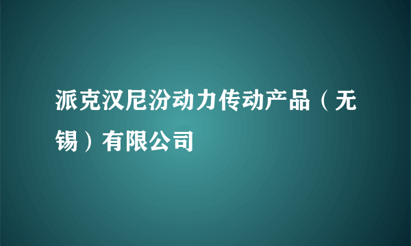 派克汉尼汾动力传动产品（无锡）有限公司