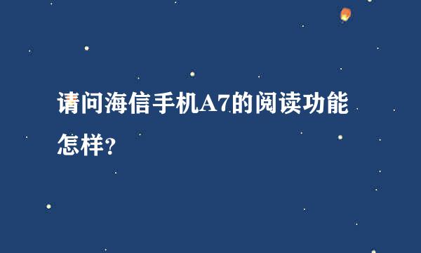 请问海信手机A7的阅读功能怎样？