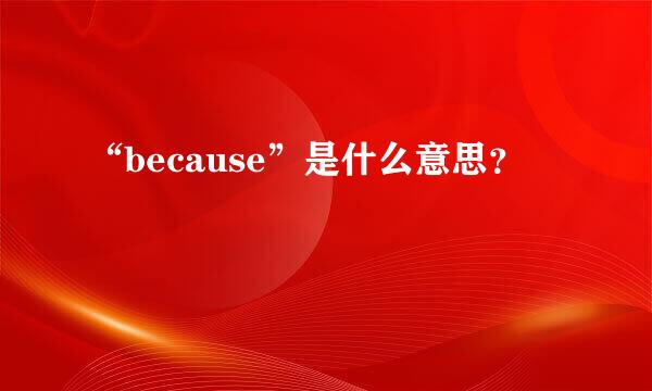 “because”是什么意思？