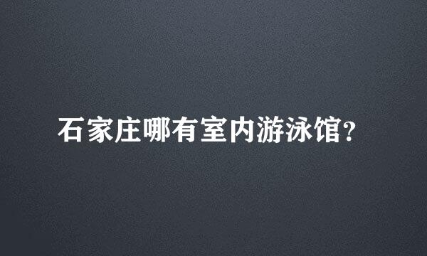 石家庄哪有室内游泳馆？