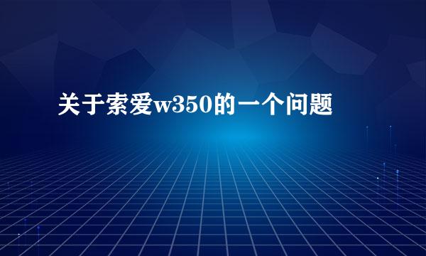 关于索爱w350的一个问题