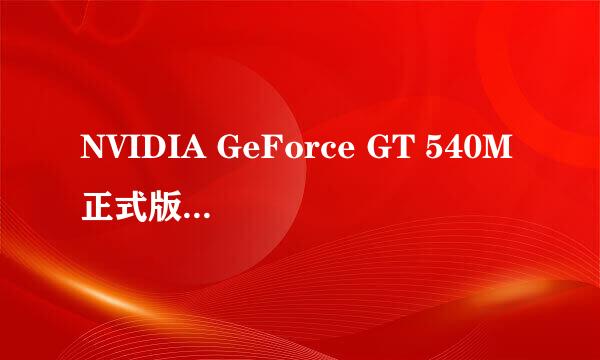 NVIDIA GeForce GT 540M正式版驱动出来了吗