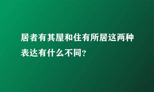 居者有其屋和住有所居这两种表达有什么不同？