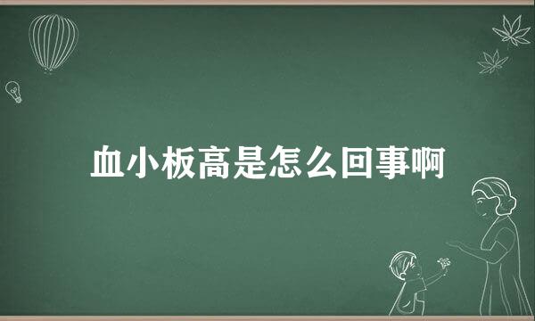 血小板高是怎么回事啊