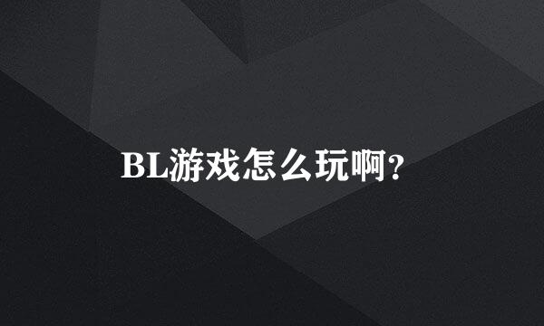 BL游戏怎么玩啊？