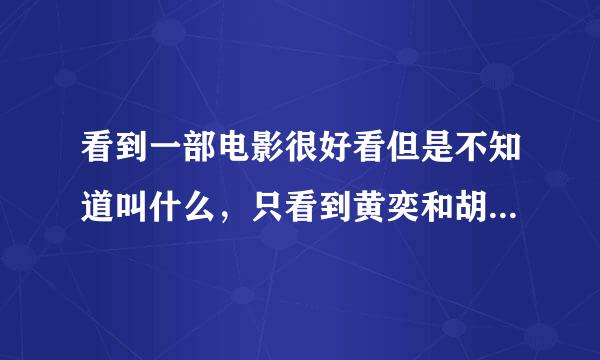 看到一部电影很好看但是不知道叫什么，只看到黄奕和胡歌主演的，有谁看过吗