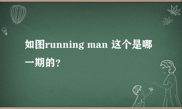 如图running man 这个是哪一期的？