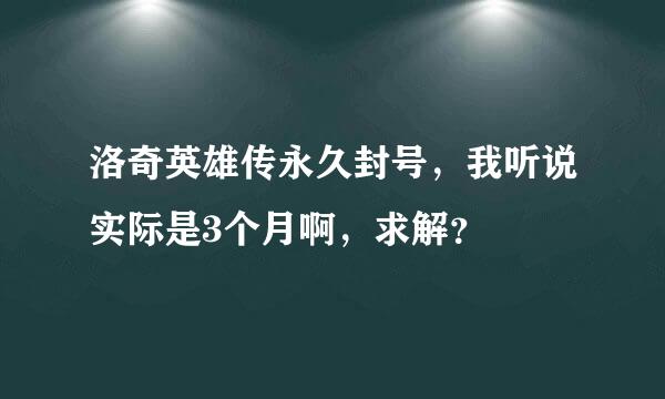 洛奇英雄传永久封号，我听说实际是3个月啊，求解？