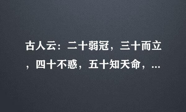 古人云：二十弱冠，三十而立，四十不惑，五十知天命，六十花甲，七十古来稀，八十耄耋！而我年仅二十岁，