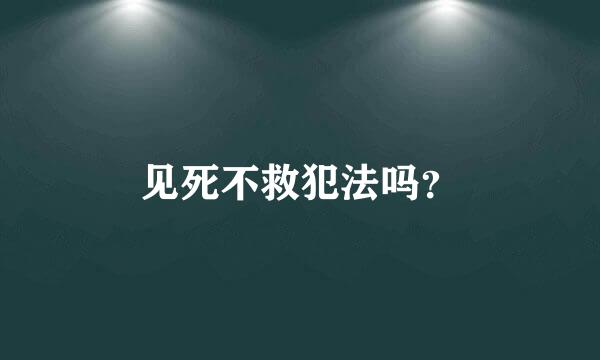 见死不救犯法吗？