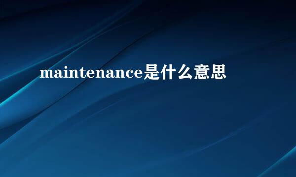 maintenance是什么意思