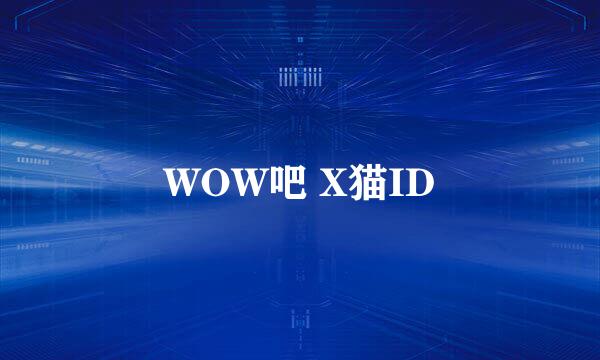 WOW吧 X猫ID