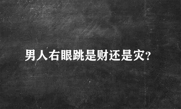 男人右眼跳是财还是灾？