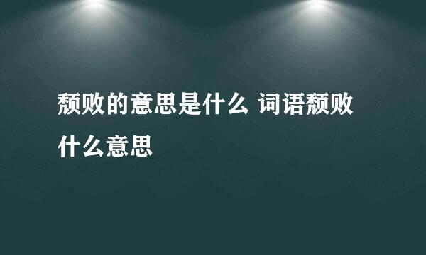 颓败的意思是什么 词语颓败什么意思