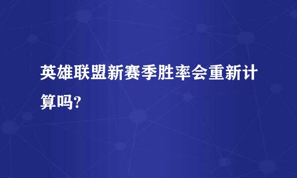 英雄联盟新赛季胜率会重新计算吗?