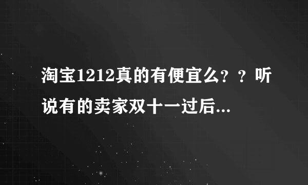 淘宝1212真的有便宜么？？听说有的卖家双十一过后还降价了？