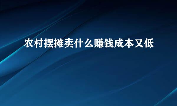 农村摆摊卖什么赚钱成本又低