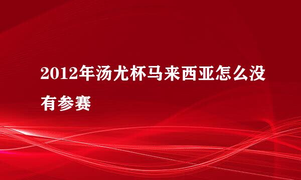 2012年汤尤杯马来西亚怎么没有参赛