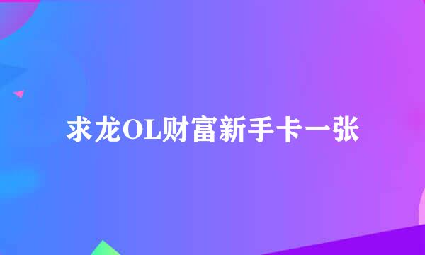 求龙OL财富新手卡一张