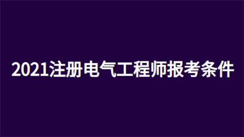 2021注册电气工程师报考条件是什么?