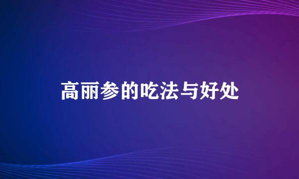 高丽参的吃法与好处