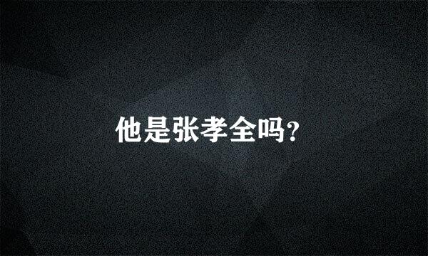 他是张孝全吗？