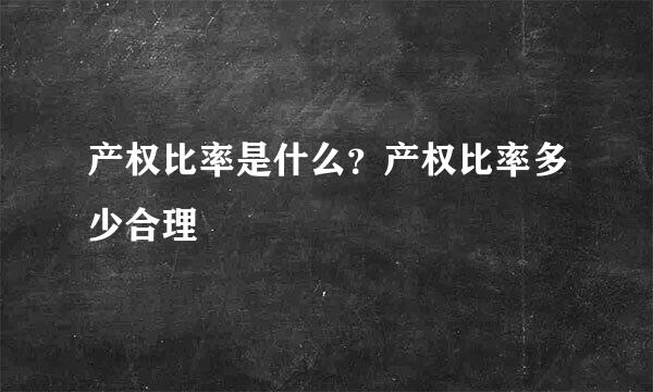 产权比率是什么？产权比率多少合理