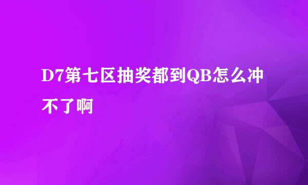 D7第七区抽奖都到QB怎么冲不了啊