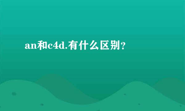 an和c4d.有什么区别？