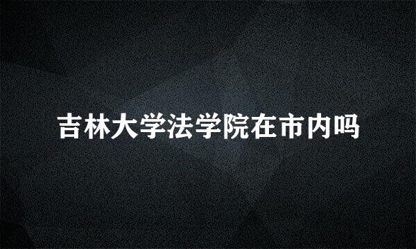 吉林大学法学院在市内吗