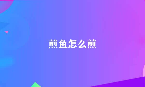 煎鱼怎么煎