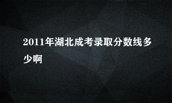 2011年湖北成考录取分数线多少啊