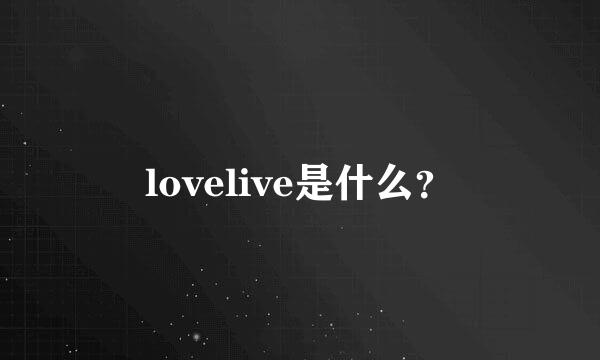 lovelive是什么？