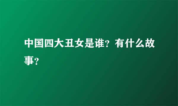 中国四大丑女是谁？有什么故事？